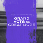 Ottawa: NAC English Theatre presents Grand Acts of Great Hope from across Canada June-September 2021